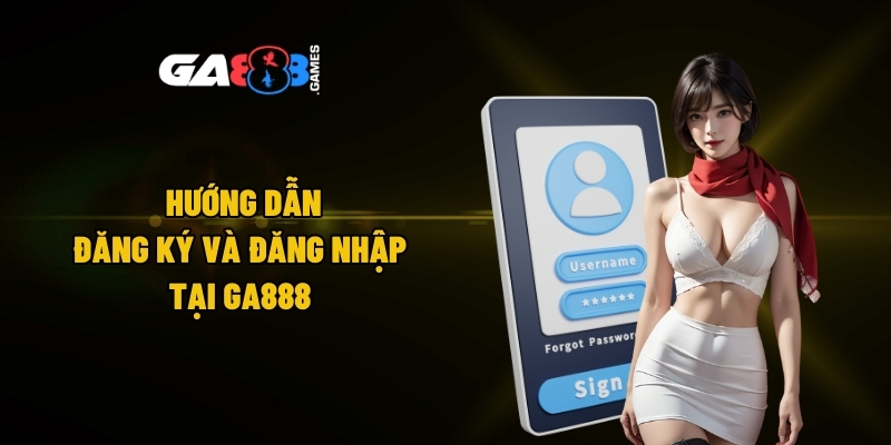 Hướng dẫn đăng ký và đăng nhập tại GA888