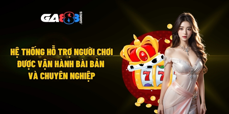 Hệ thống hỗ trợ người chơi được vận hành bài bản và chuyên nghiệp